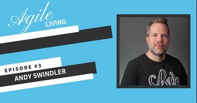 Agile Living Episode 3, Andy Swindler Podcast